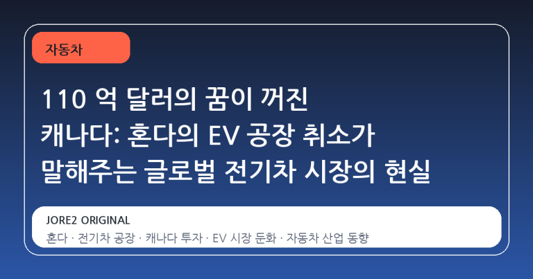 110 억 달러의 꿈이 꺼진 캐나다: 혼다의 EV 공장 취소가 말해주는 글로벌 전기차 시장의 현실