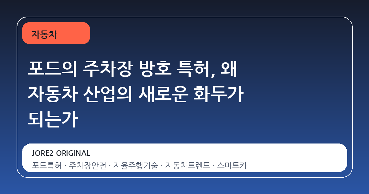 포드의 주차장 방호 특허, 왜 자동차 산업의 새로운 화두가 되는가