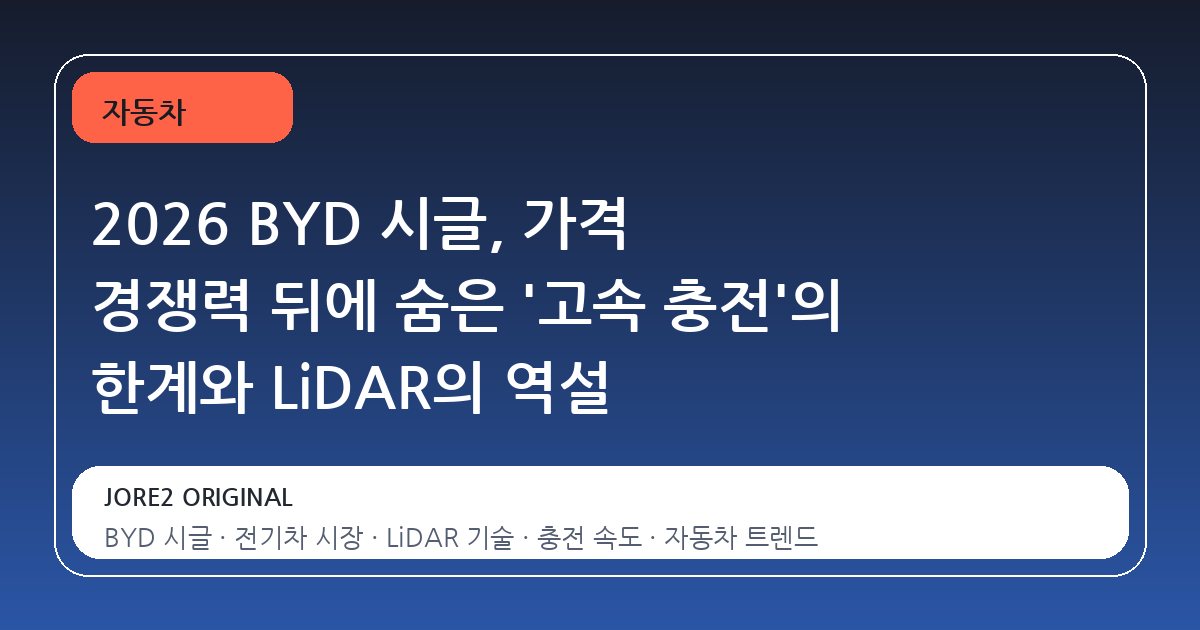 2026 BYD 시글, 가격 경쟁력 뒤에 숨은 '고속 충전'의 한계와 LiDAR의 역설