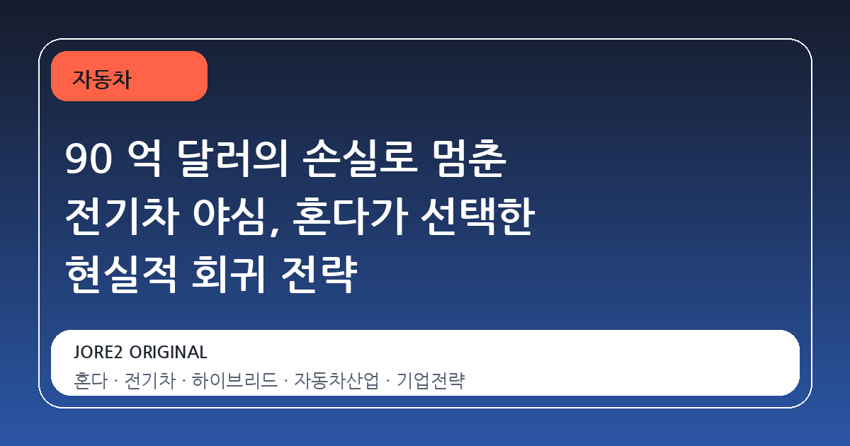 90 억 달러의 손실로 멈춘 전기차 야심, 혼다가 선택한 현실적 회귀 전략