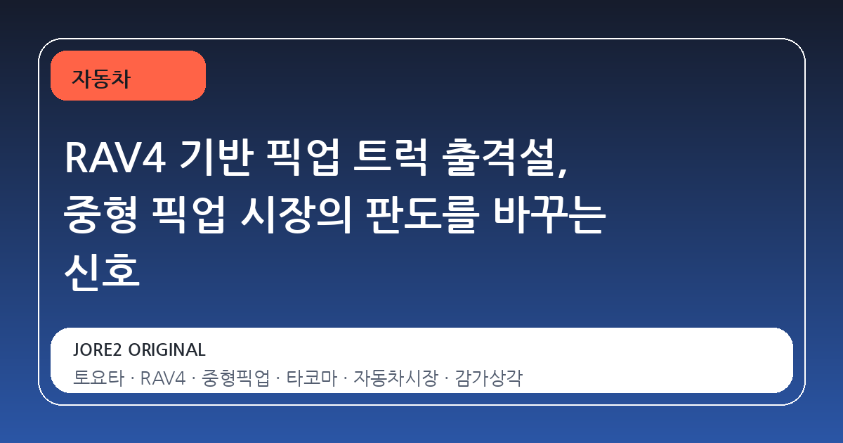 RAV4 기반 픽업 트럭 출격설, 중형 픽업 시장의 판도를 바꾸는 신호