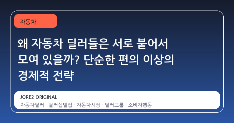 왜 자동차 딜러들은 서로 붙어서 모여 있을까? 단순한 편의 이상의 경제적 전략