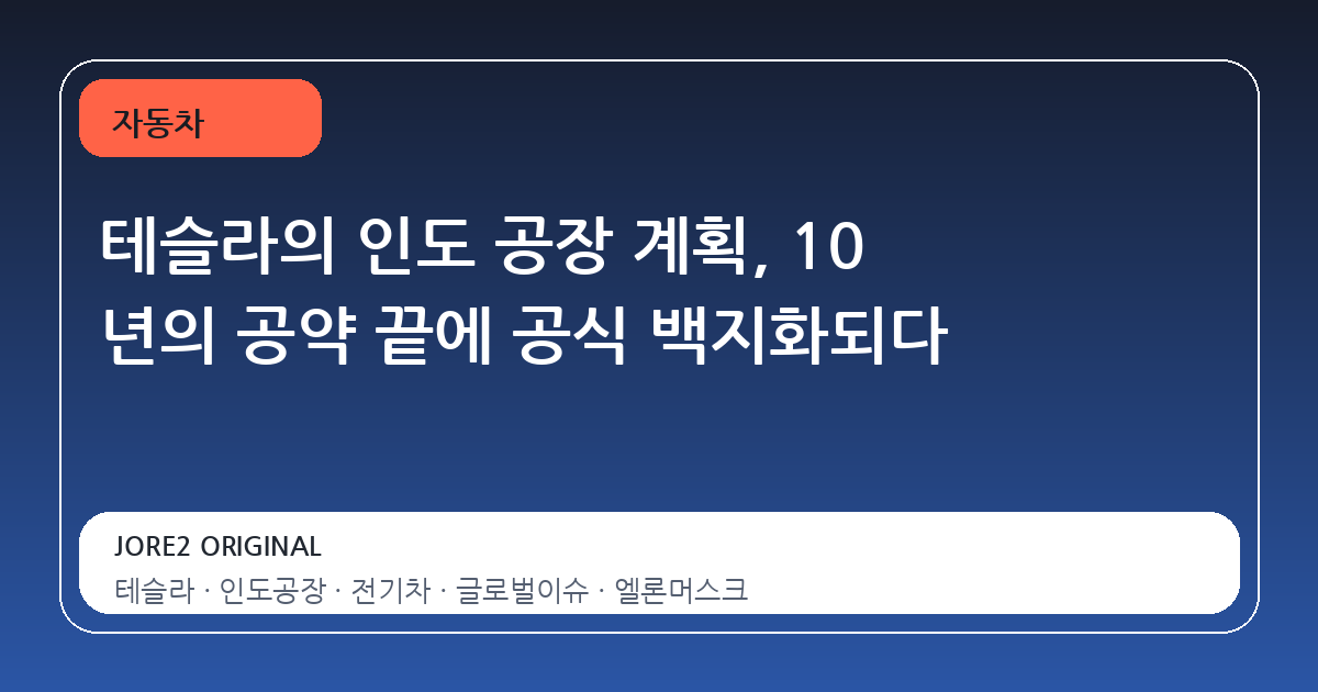 테슬라의 인도 공장 계획, 10 년의 공약 끝에 공식 백지화되다