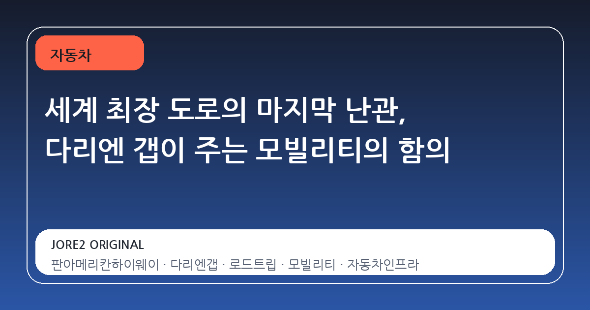 세계 최장 도로의 마지막 난관, 다리엔 갭이 주는 모빌리티의 함의