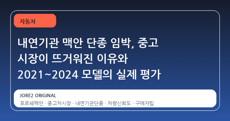 내연기관 맥안 단종 임박, 중고 시장이 뜨거워진 이유와 2021~2024 모델의 실제 평가
