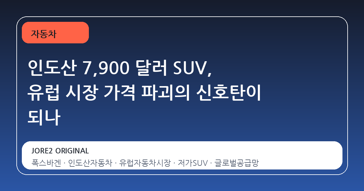 인도산 7,900 달러 SUV, 유럽 시장 가격 파괴의 신호탄이 되나