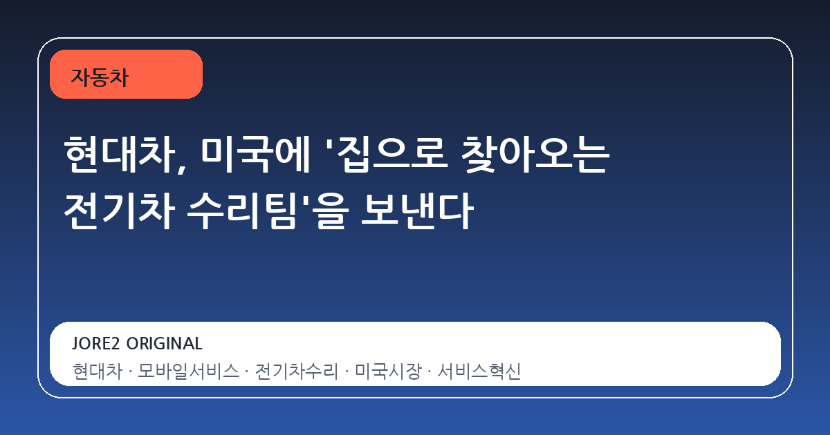 현대차, 미국에 '집으로 찾아오는 전기차 수리팀'을 보낸다