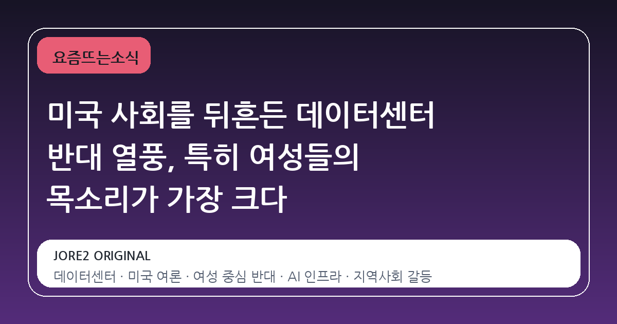 미국 사회를 뒤흔든 데이터센터 반대 열풍, 특히 여성들의 목소리가 가장 크다