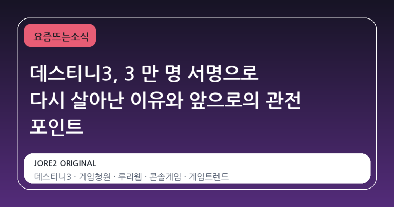 데스티니3, 3 만 명 서명으로 다시 살아난 이유와 앞으로의 관전 포인트