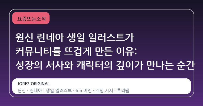 원신 린네아 생일 일러스트가 커뮤니티를 뜨겁게 만든 이유: 성장의 서사와 캐릭터의 깊이가 만나는 순간