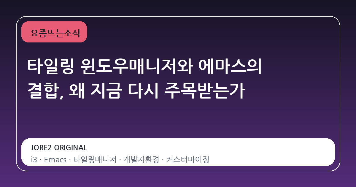 타일링 윈도우매니저와 에마스의 결합, 왜 지금 다시 주목받는가