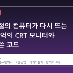 어린 시절의 컴퓨터가 다시 뜨는 이유: 추억의 CRT 모니터와 손으로 쓴 코드