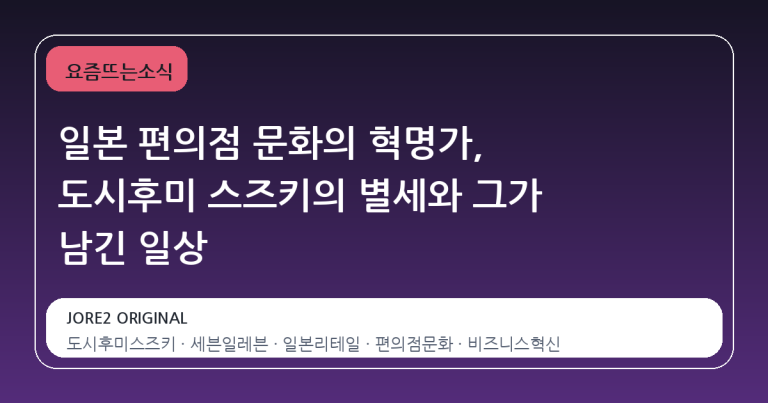 일본 편의점 문화의 혁명가, 도시후미 스즈키의 별세와 그가 남긴 일상