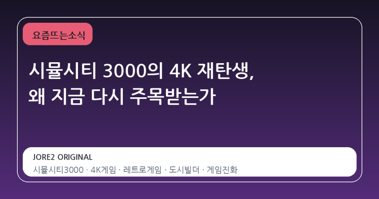 시뮬시티 3000의 4K 재탄생, 왜 지금 다시 주목받는가