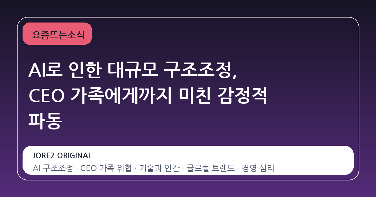AI로 인한 대규모 구조조정, CEO 가족에게까지 미친 감정적 파동