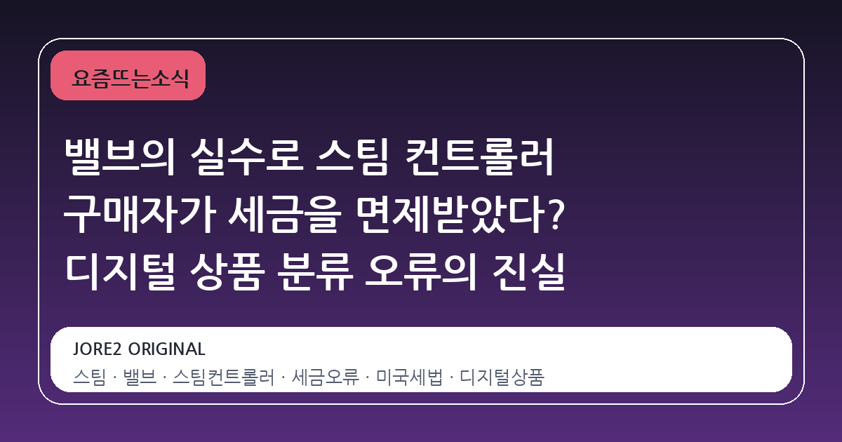 밸브의 실수로 스팀 컨트롤러 구매자가 세금을 면제받았다? 디지털 상품 분류 오류의 진실