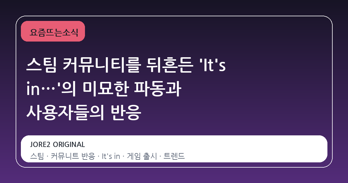 스팀 커뮤니티를 뒤흔든 'It's in…'의 미묘한 파동과 사용자들의 반응
