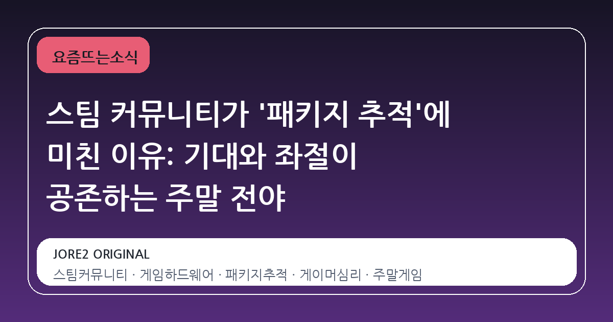 스팀 커뮤니티가 '패키지 추적'에 미친 이유: 기대와 좌절이 공존하는 주말 전야