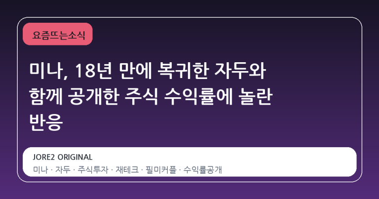 미나, 18년 만에 복귀한 자두와 함께 공개한 주식 수익률에 놀란 반응