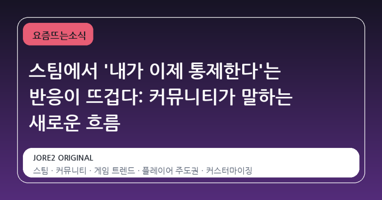 스팀에서 '내가 이제 통제한다'는 반응이 뜨겁다: 커뮤니티가 말하는 새로운 흐름