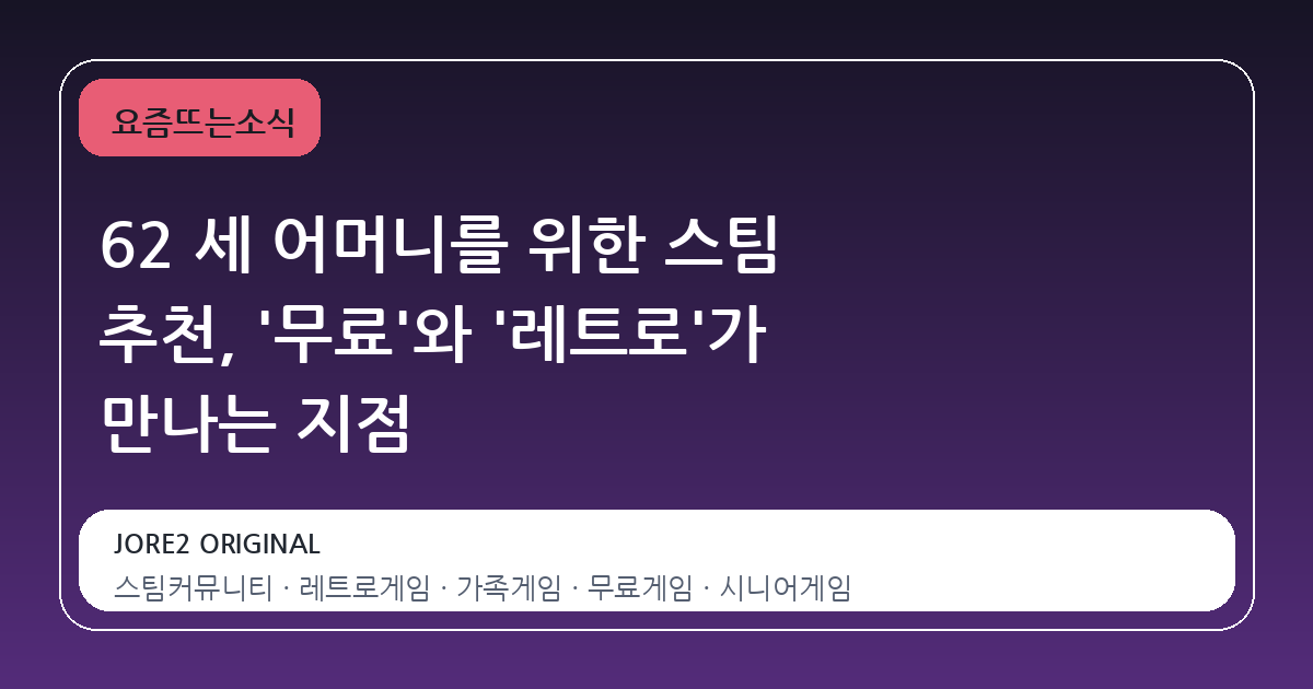 62 세 어머니를 위한 스팀 추천, '무료'와 '레트로'가 만나는 지점