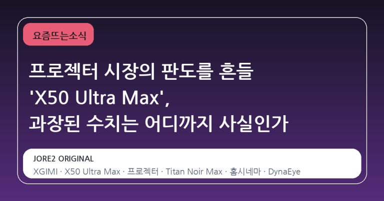 프로젝터 시장의 판도를 흔들 'X50 Ultra Max', 과장된 수치는 어디까지 사실인가