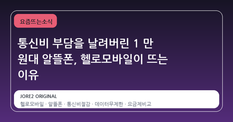 통신비 부담을 날려버린 1 만 원대 알뜰폰, 헬로모바일이 뜨는 이유