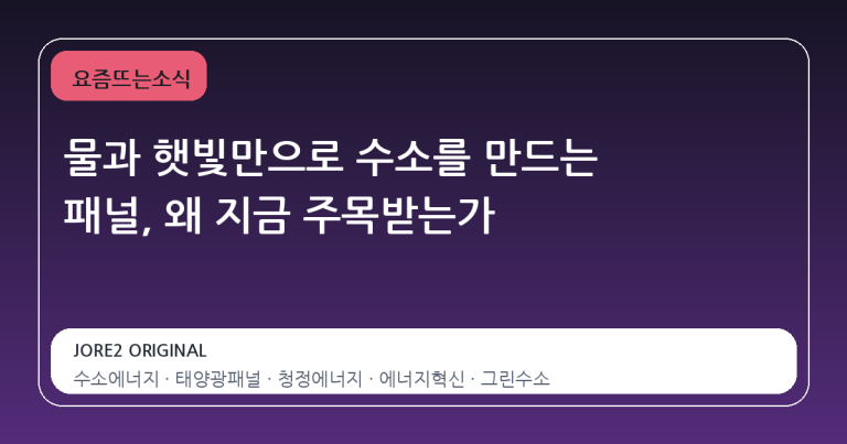 물과 햇빛만으로 수소를 만드는 패널, 왜 지금 주목받는가