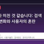네이버가 미친 것 같습니다: 검색 경험의 변화와 사용자의 혼란