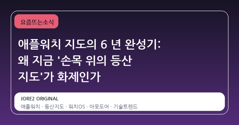 애플워치 지도의 6 년 완성기: 왜 지금 '손목 위의 등산 지도'가 화제인가