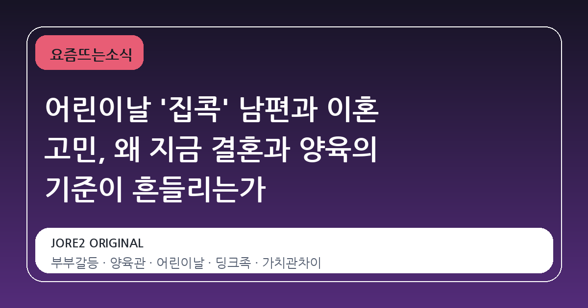 어린이날 '집콕' 남편과 이혼 고민, 왜 지금 결혼과 양육의 기준이 흔들리는가