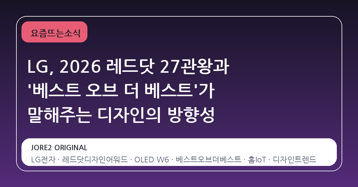 LG, 2026 레드닷 27관왕과 '베스트 오브 더 베스트'가 말해주는 디자인의 방향성