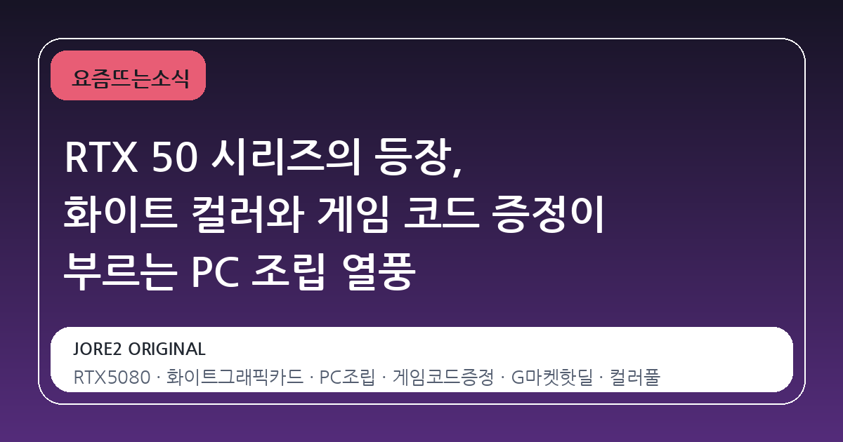 RTX 50 시리즈의 등장, 화이트 컬러와 게임 코드 증정이 부르는 PC 조립 열풍
