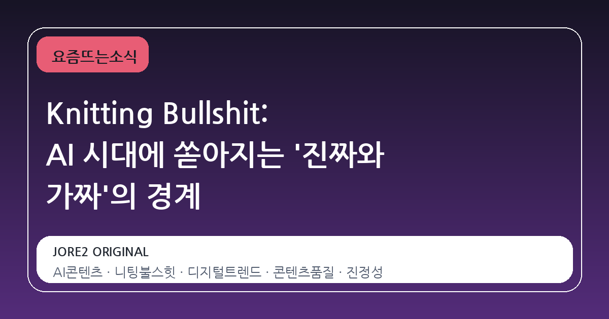 Knitting Bullshit: AI 시대에 쏟아지는 '진짜와 가짜'의 경계