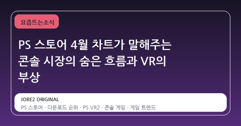 PS 스토어 4월 차트가 말해주는 콘솔 시장의 숨은 흐름과 VR의 부상