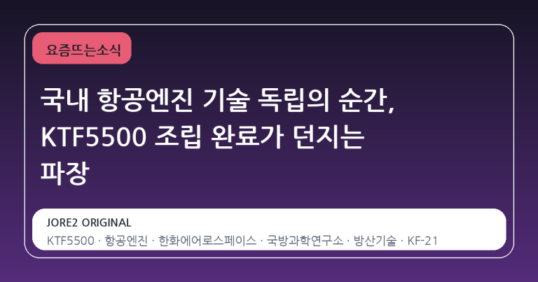 국내 항공엔진 기술 독립의 순간, KTF5500 조립 완료가 던지는 파장