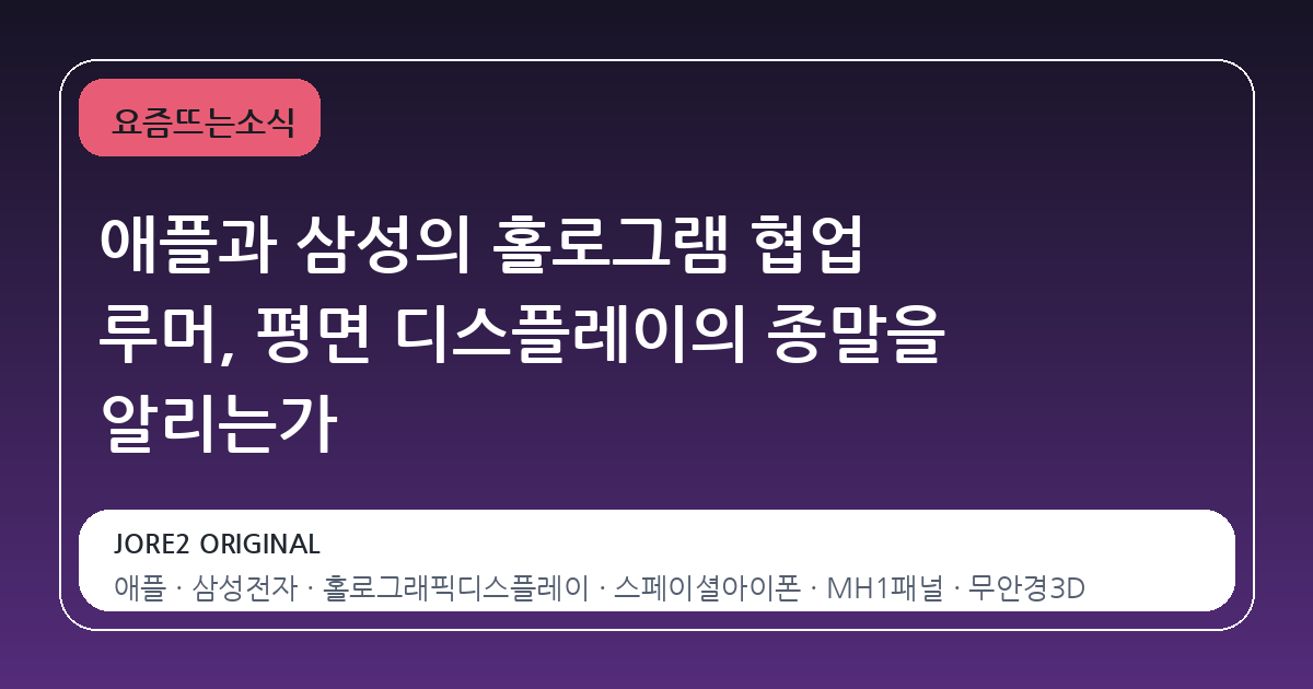 애플과 삼성의 홀로그램 협업 루머, 평면 디스플레이의 종말을 알리는가