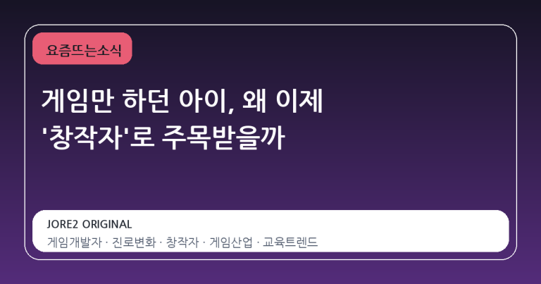 게임만 하던 아이, 왜 이제 '창작자'로 주목받을까