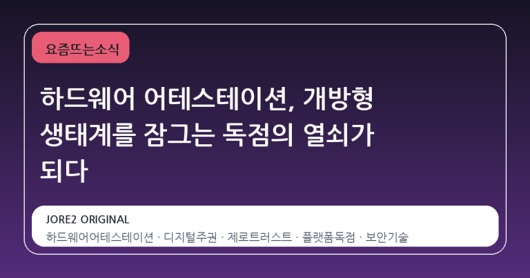 하드웨어 어테스테이션, 개방형 생태계를 잠그는 독점의 열쇠가 되다