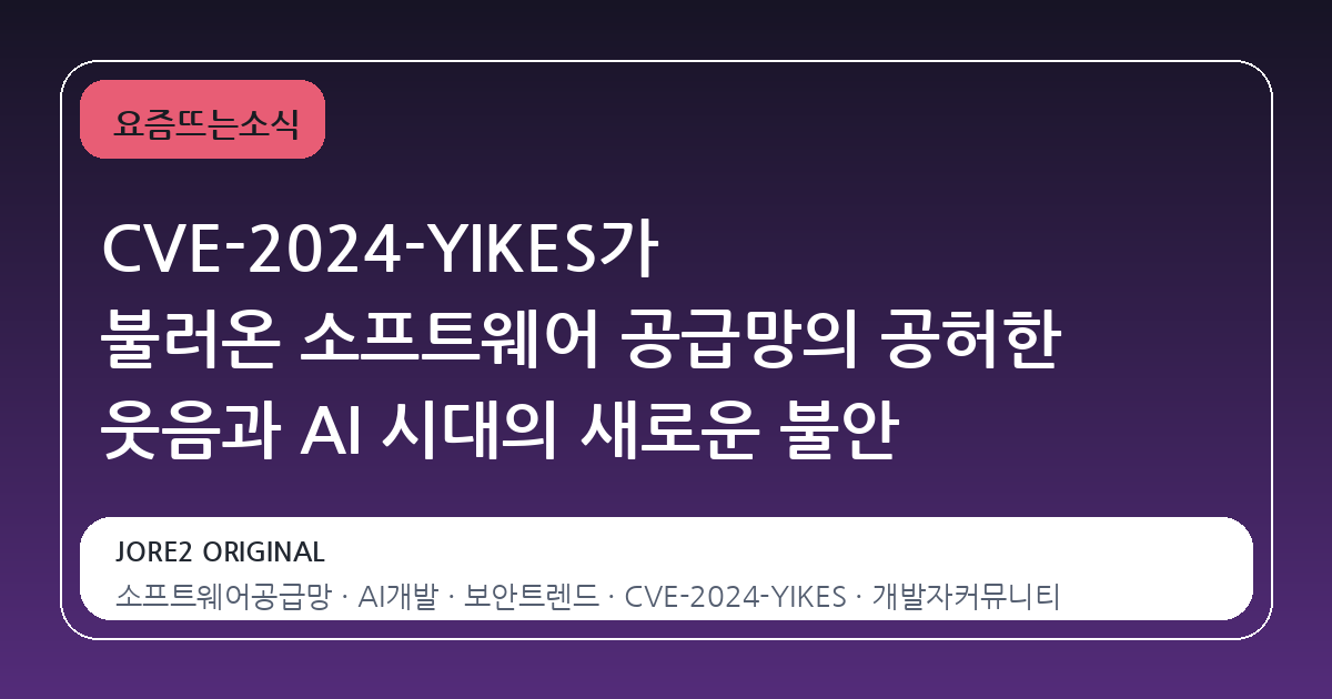 CVE-2024-YIKES가 불러온 소프트웨어 공급망의 공허한 웃음과 AI 시대의 새로운 불안