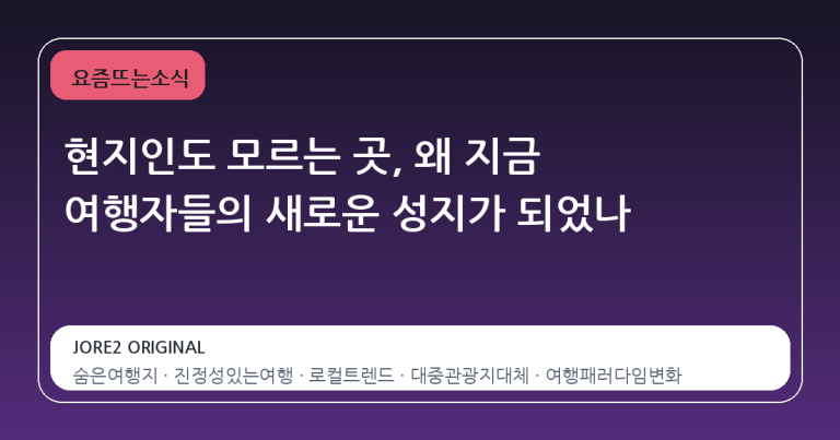 현지인도 모르는 곳, 왜 지금 여행자들의 새로운 성지가 되었나