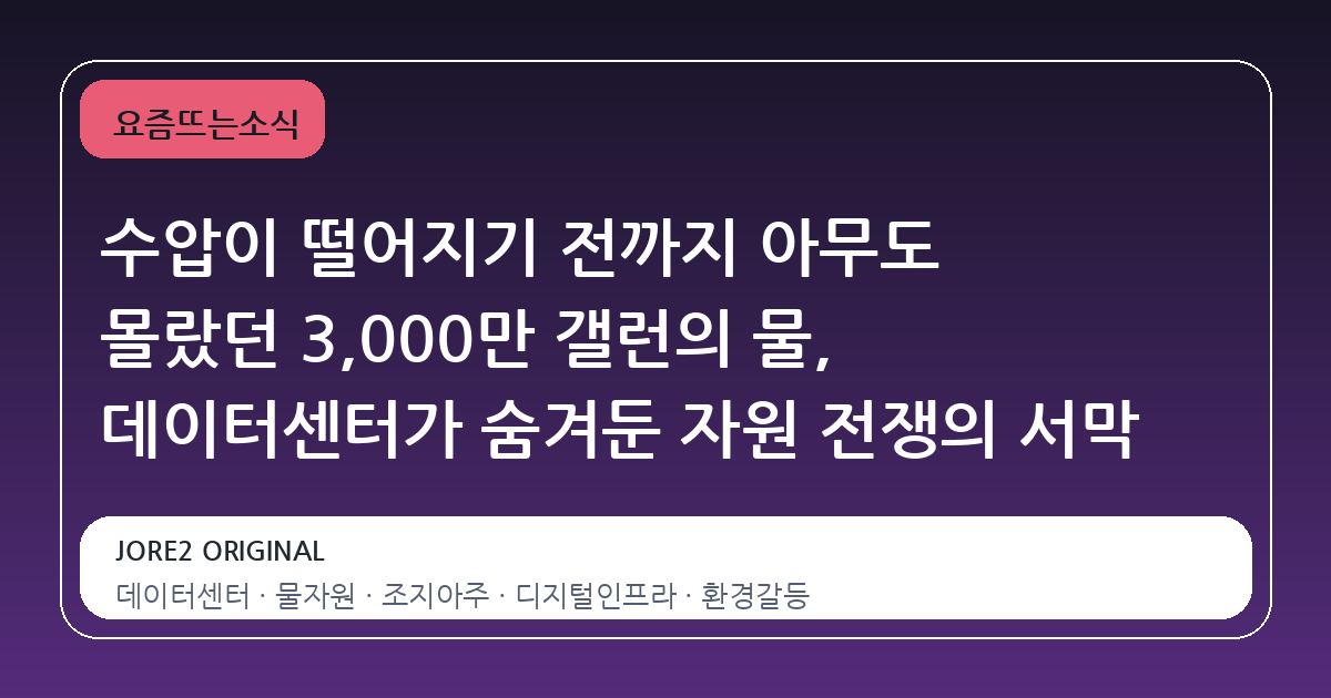 수압이 떨어지기 전까지 아무도 몰랐던 3,000만 갤런의 물, 데이터센터가 숨겨둔 자원 전쟁의 서막