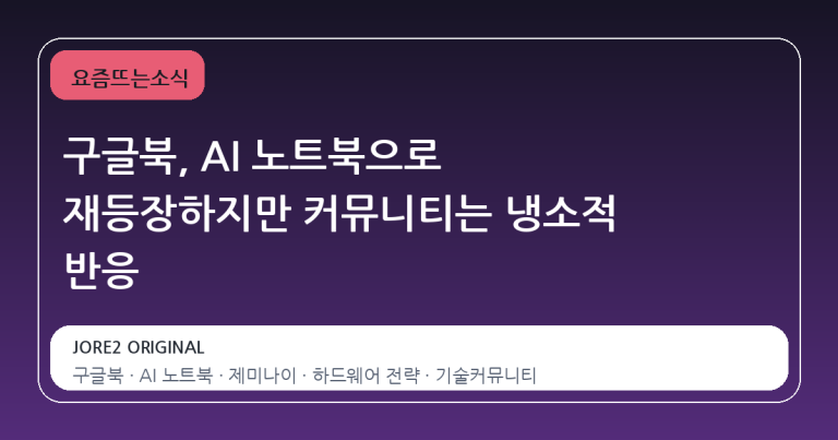 구글북, AI 노트북으로 재등장하지만 커뮤니티는 냉소적 반응