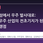 평화의 섬에서 우주 발사대로: 제주가 우주 산업의 전초기지가 된 이유와 쟁점