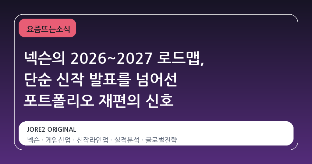넥슨의 2026~2027 로드맵, 단순 신작 발표를 넘어선 포트폴리오 재편의 신호