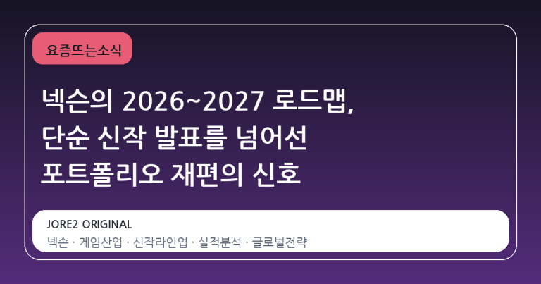 넥슨의 2026~2027 로드맵, 단순 신작 발표를 넘어선 포트폴리오 재편의 신호