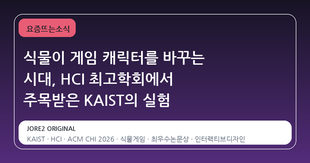 식물이 게임 캐릭터를 바꾸는 시대, HCI 최고학회에서 주목받은 KAIST의 실험