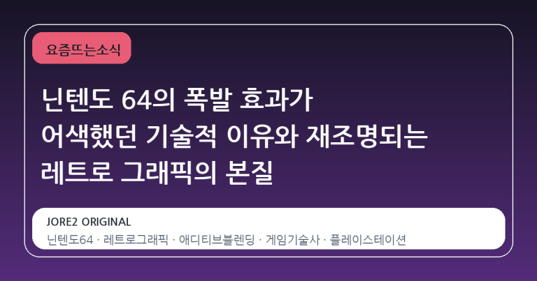 닌텐도 64의 폭발 효과가 어색했던 기술적 이유와 재조명되는 레트로 그래픽의 본질