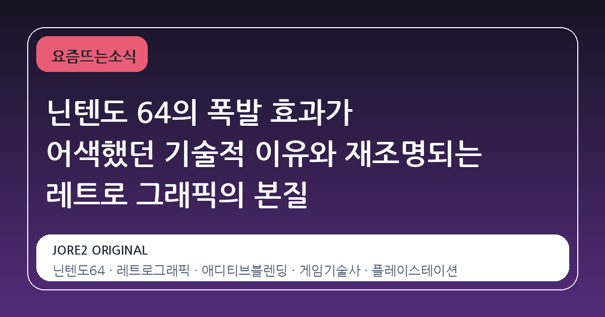 닌텐도 64의 폭발 효과가 어색했던 기술적 이유와 재조명되는 레트로 그래픽의 본질