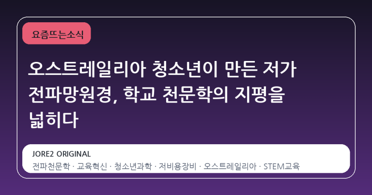 오스트레일리아 청소년이 만든 저가 전파망원경, 학교 천문학의 지평을 넓히다